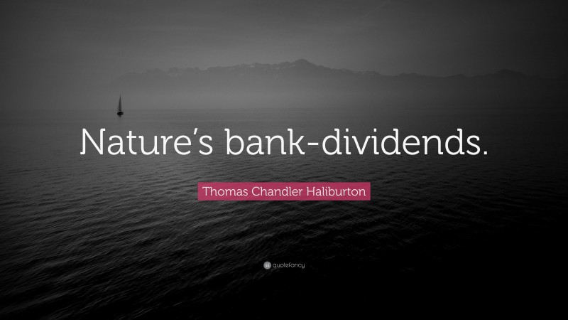 Thomas Chandler Haliburton Quote: “Nature’s bank-dividends.”