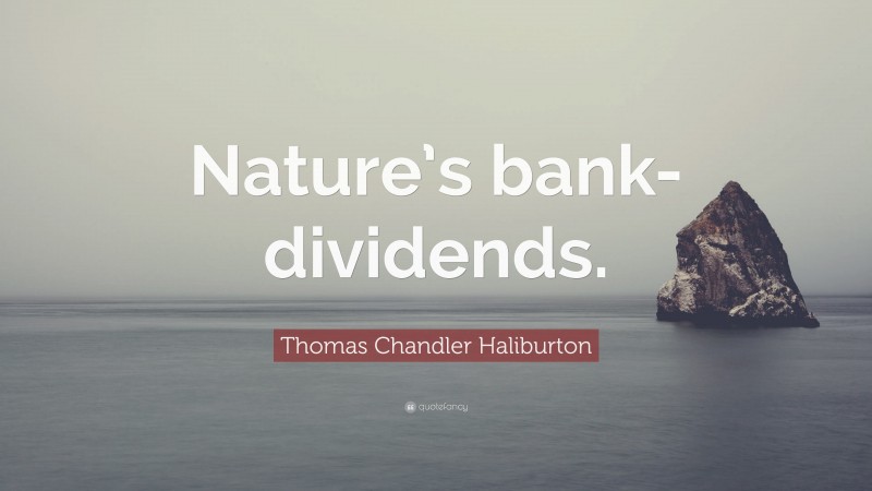 Thomas Chandler Haliburton Quote: “Nature’s bank-dividends.”