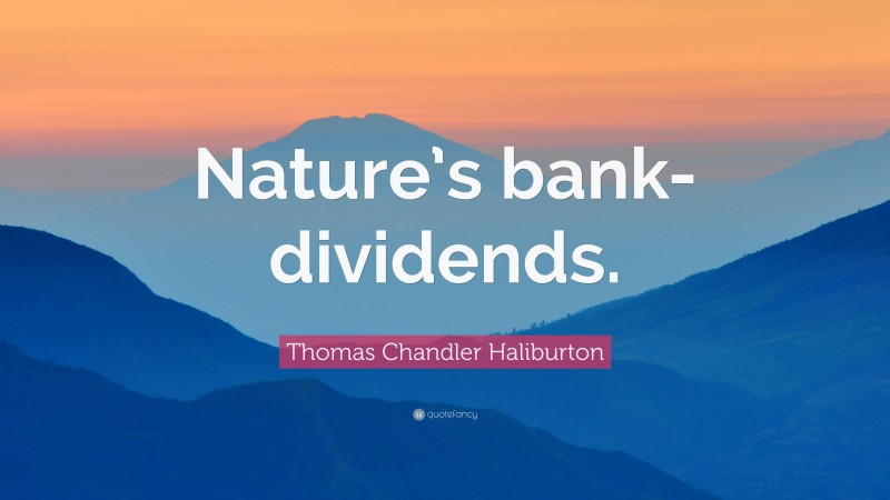 Thomas Chandler Haliburton Quote: “Nature’s bank-dividends.”
