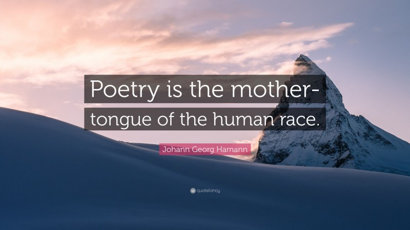 Johann Georg Hamann Quote: “Poetry is the mother-tongue of the human race.”