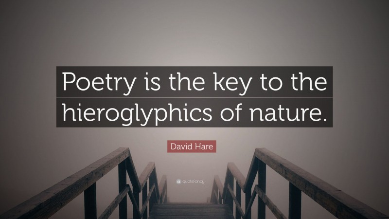 David Hare Quote: “Poetry is the key to the hieroglyphics of nature.”