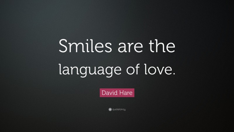 David Hare Quote: “Smiles are the language of love.”