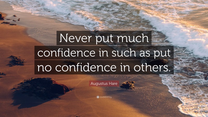 Augustus Hare Quote: “Never put much confidence in such as put no confidence in others.”