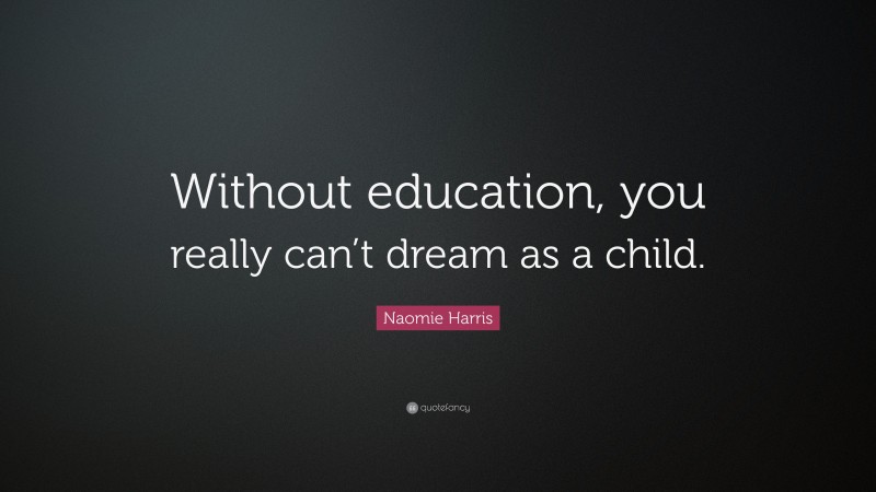 Naomie Harris Quote: “Without education, you really can’t dream as a child.”