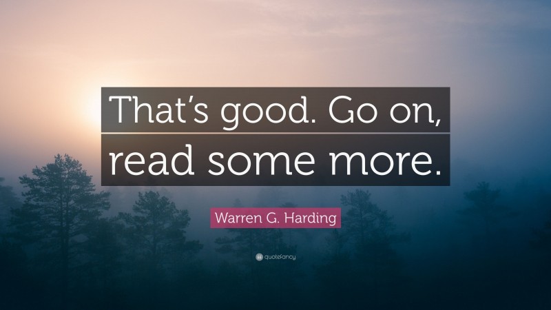 Warren G. Harding Quote: “That’s good. Go on, read some more.”