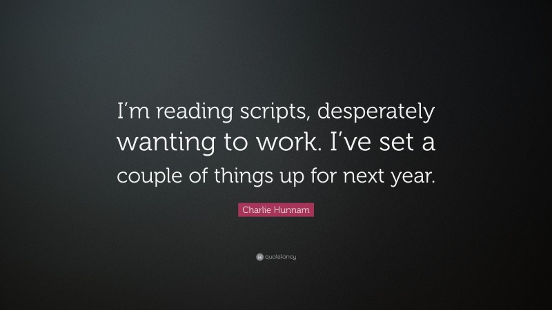 Charlie Hunnam Quote: “I’m reading scripts, desperately wanting to work. I’ve set a couple of things up for next year.”