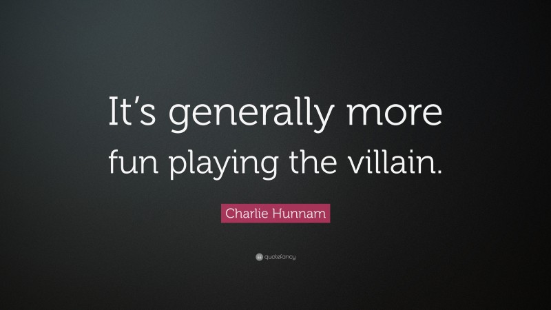 Charlie Hunnam Quote: “It’s generally more fun playing the villain.”