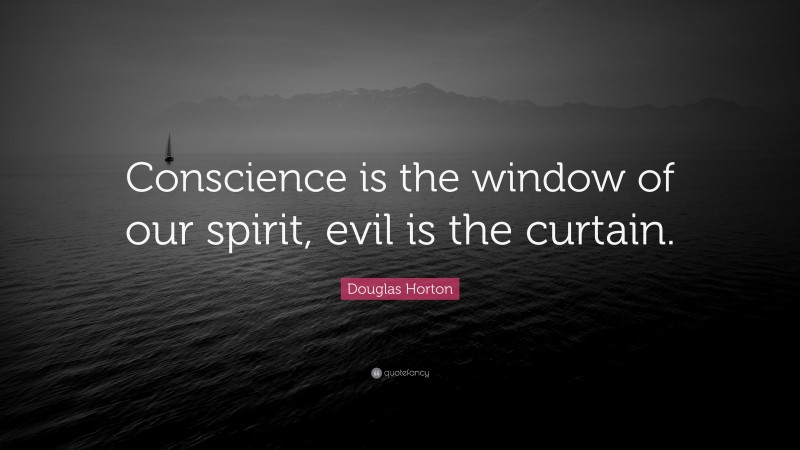 Douglas Horton Quote: “Conscience is the window of our spirit, evil is the curtain.”