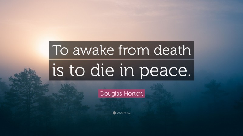 Douglas Horton Quote: “To awake from death is to die in peace.”