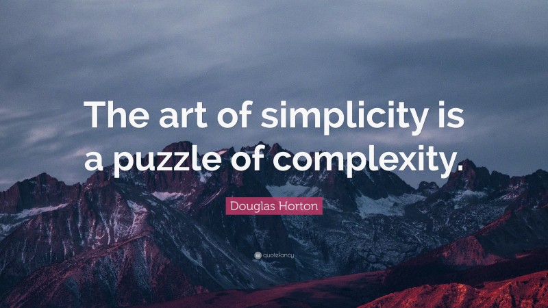 Douglas Horton Quote: “The art of simplicity is a puzzle of complexity.”