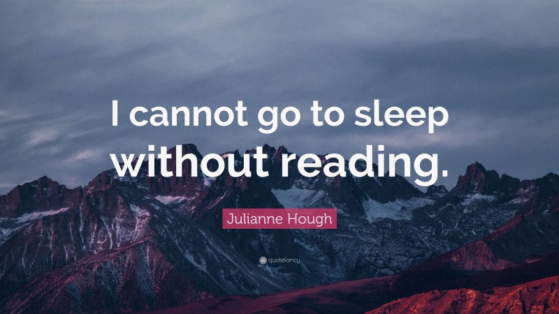 Julianne Hough Quote: “I cannot go to sleep without reading.”
