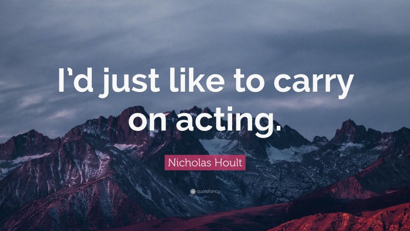 Nicholas Hoult Quote: “I’d just like to carry on acting.”