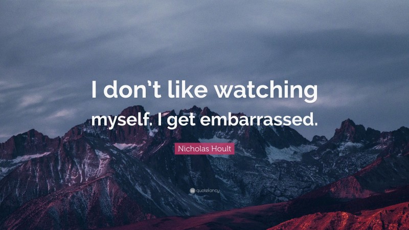 Nicholas Hoult Quote: “I don’t like watching myself. I get embarrassed.”
