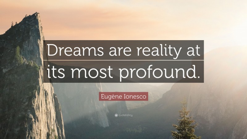 Eugène Ionesco Quote: “Dreams are reality at its most profound.”