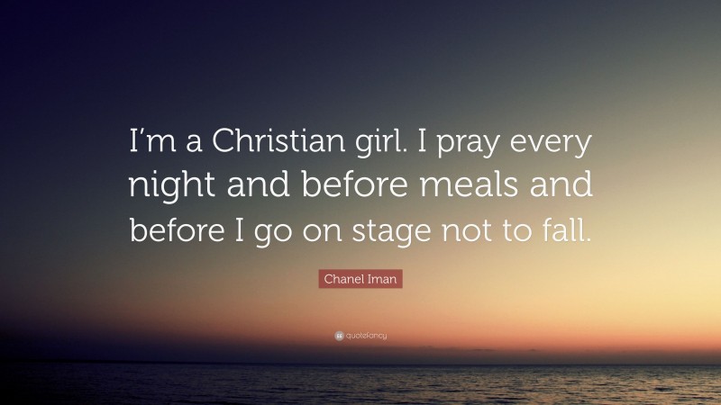 Chanel Iman Quote: “I’m a Christian girl. I pray every night and before meals and before I go on stage not to fall.”