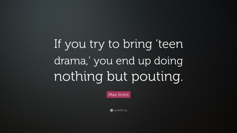 Max Irons Quote: “If you try to bring ‘teen drama,’ you end up doing nothing but pouting.”