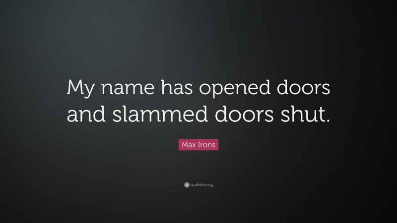 Max Irons Quote: “My name has opened doors and slammed doors shut.”