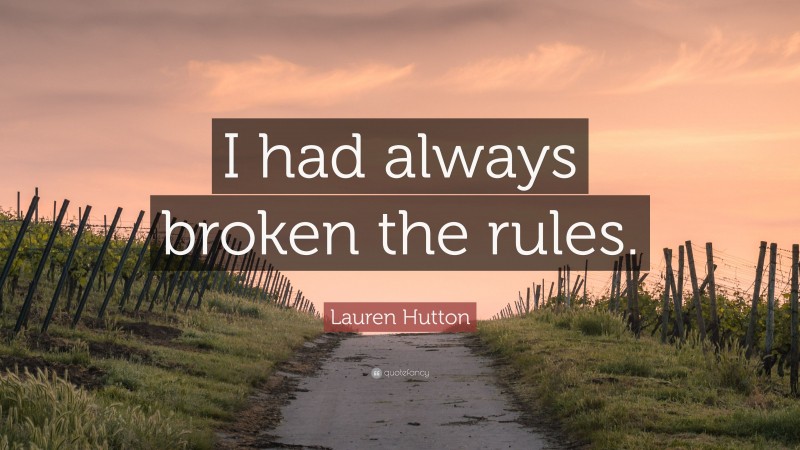 Lauren Hutton Quote: “I had always broken the rules.”
