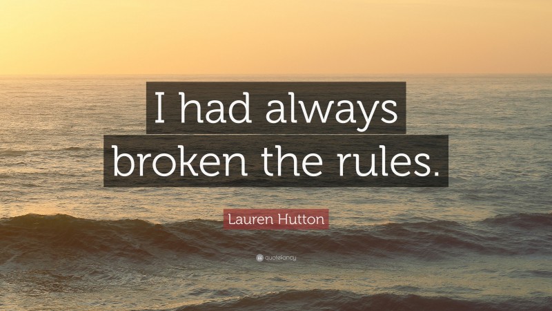 Lauren Hutton Quote: “I had always broken the rules.”