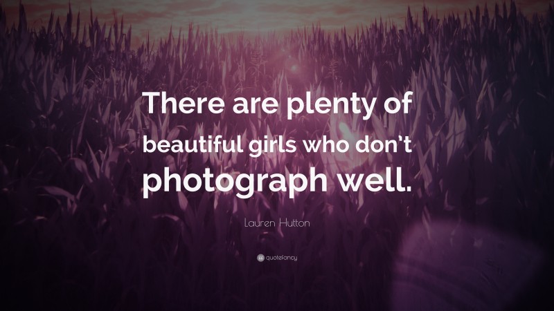 Lauren Hutton Quote: “There are plenty of beautiful girls who don’t photograph well.”