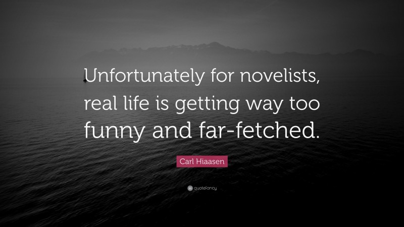 Carl Hiaasen Quote: “Unfortunately for novelists, real life is getting way too funny and far-fetched.”