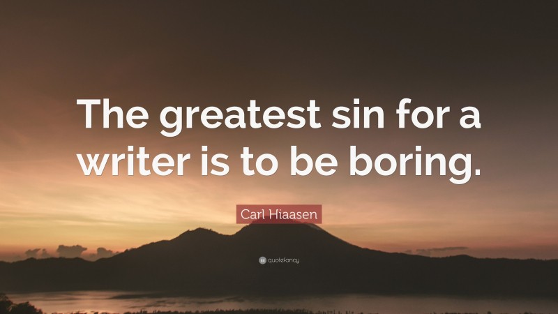 Carl Hiaasen Quote: “The greatest sin for a writer is to be boring.”