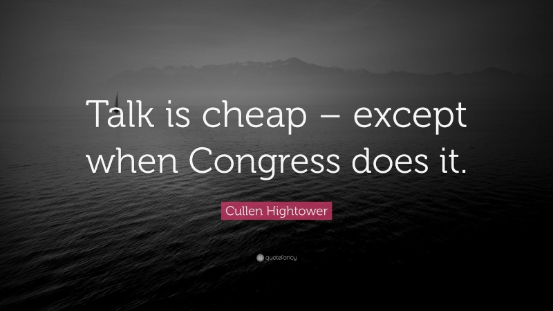 Cullen Hightower Quote: “Talk is cheap – except when Congress does it.”