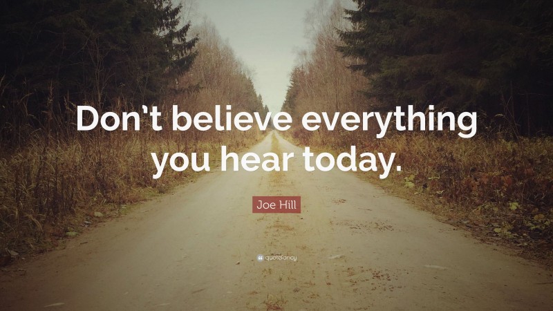 Joe Hill Quote: “Don’t believe everything you hear today.”