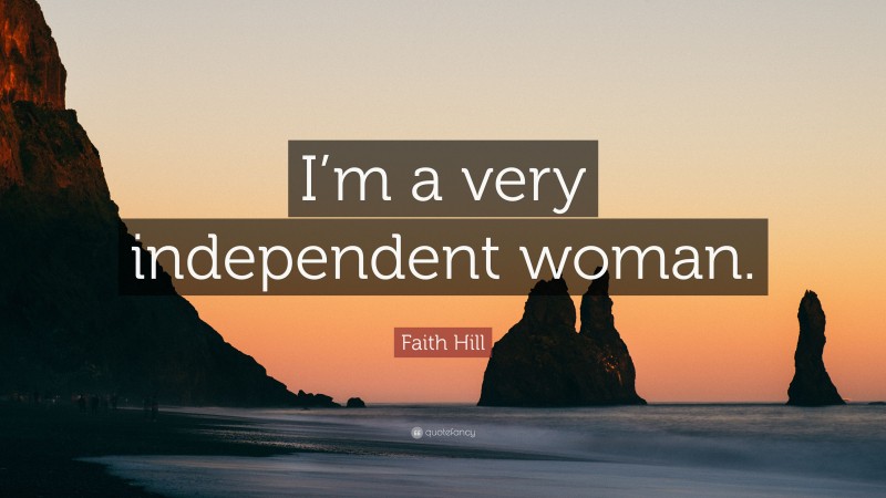 Faith Hill Quote: “I’m a very independent woman.”