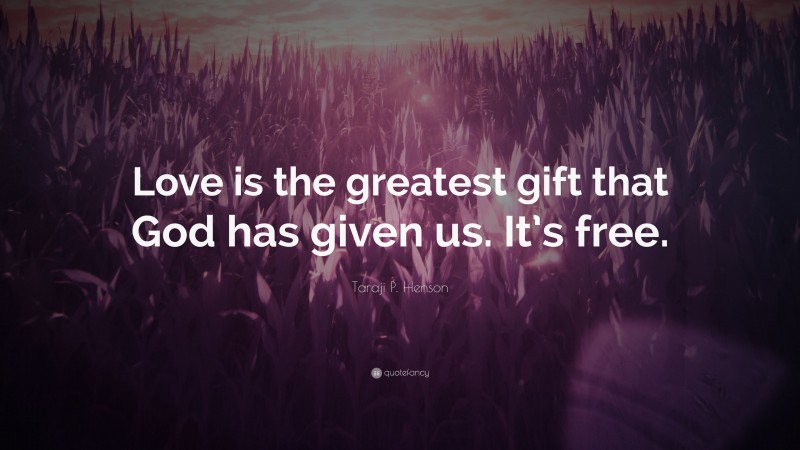 Taraji P. Henson Quote: “Love is the greatest gift that God has given us. It’s free.”