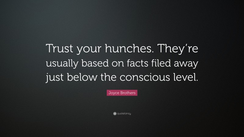 Joyce Brothers Quote: “Trust your hunches. They’re usually based on facts filed away just below the conscious level.”