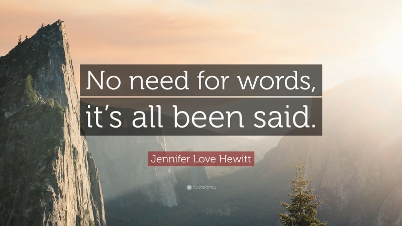 Jennifer Love Hewitt Quote: “No need for words, it’s all been said.”