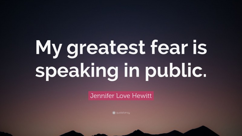 Jennifer Love Hewitt Quote: “My greatest fear is speaking in public.”