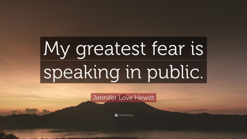 Jennifer Love Hewitt Quote: “My greatest fear is speaking in public.”