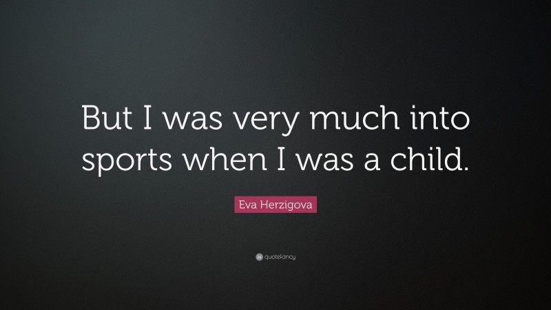 Eva Herzigova Quote: “But I was very much into sports when I was a child.”