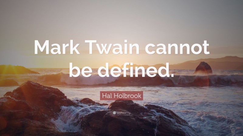 Hal Holbrook Quote: “Mark Twain cannot be defined.”