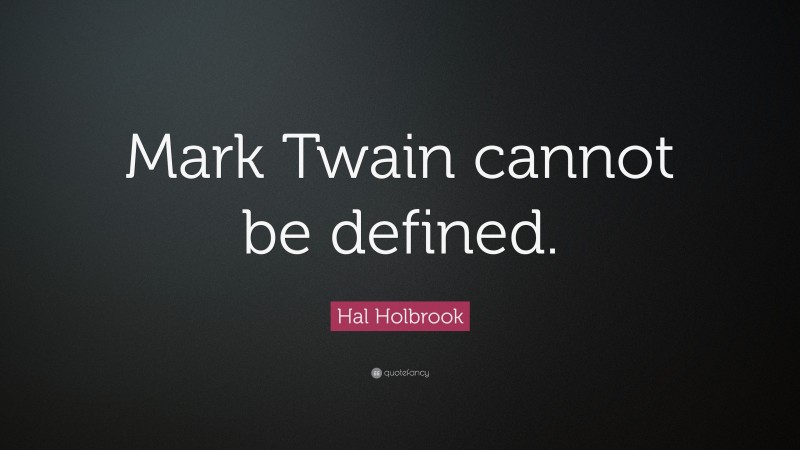 Hal Holbrook Quote: “Mark Twain cannot be defined.”