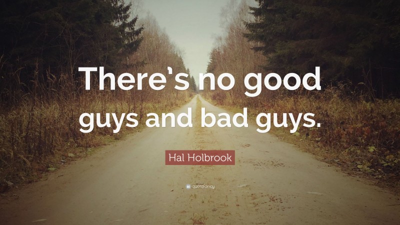 Hal Holbrook Quote: “There’s no good guys and bad guys.”