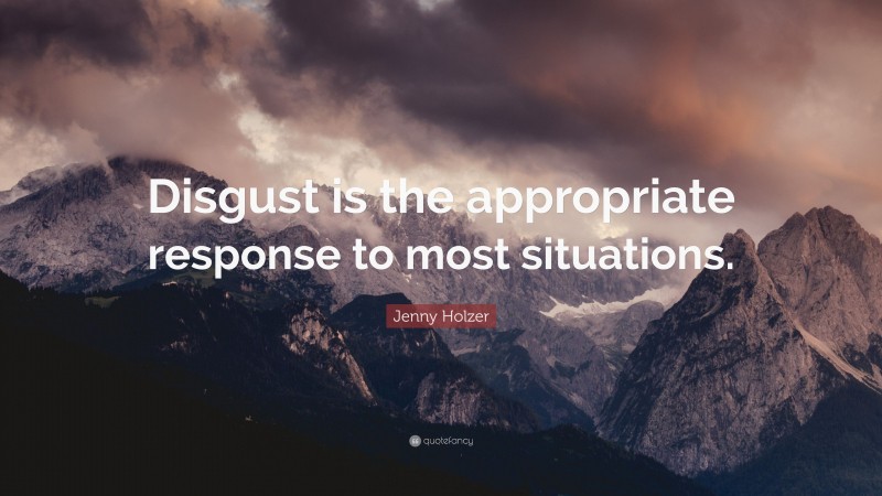Jenny Holzer Quote: “Disgust is the appropriate response to most situations.”