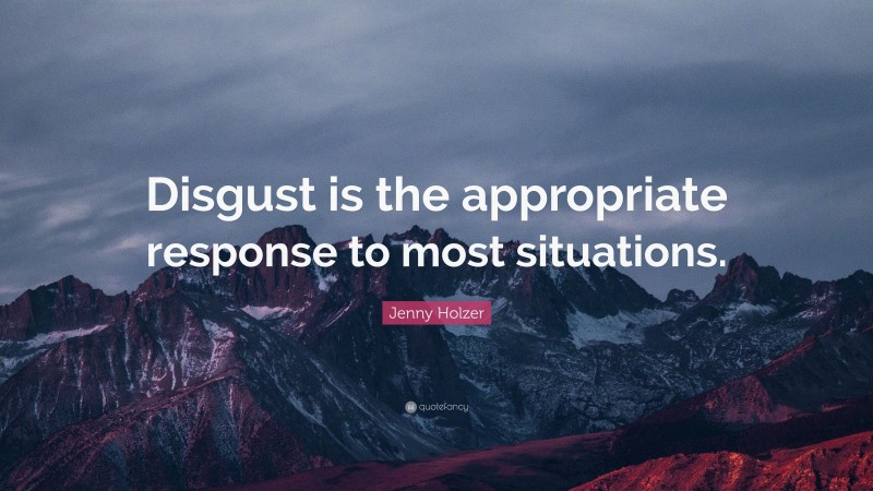 Jenny Holzer Quote: “Disgust is the appropriate response to most situations.”