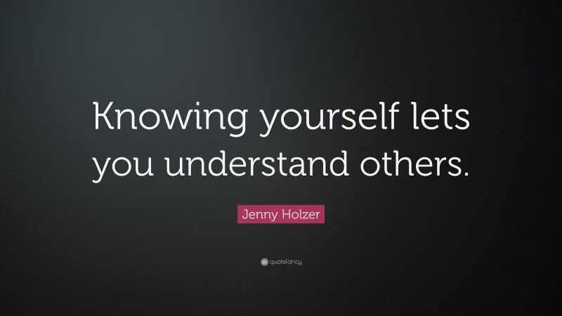 Jenny Holzer Quote: “Knowing yourself lets you understand others.”