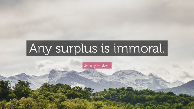 Jenny Holzer Quote: “Any surplus is immoral.”
