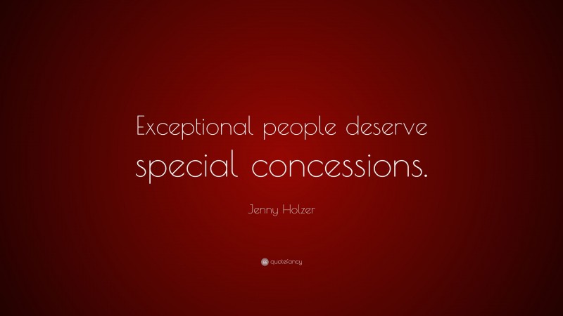 Jenny Holzer Quote: “Exceptional people deserve special concessions.”