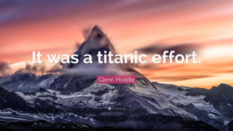 Glenn Hoddle Quote: “It was a titanic effort.”