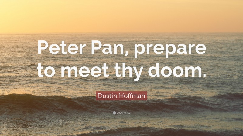 Dustin Hoffman Quote: “Peter Pan, prepare to meet thy doom.”