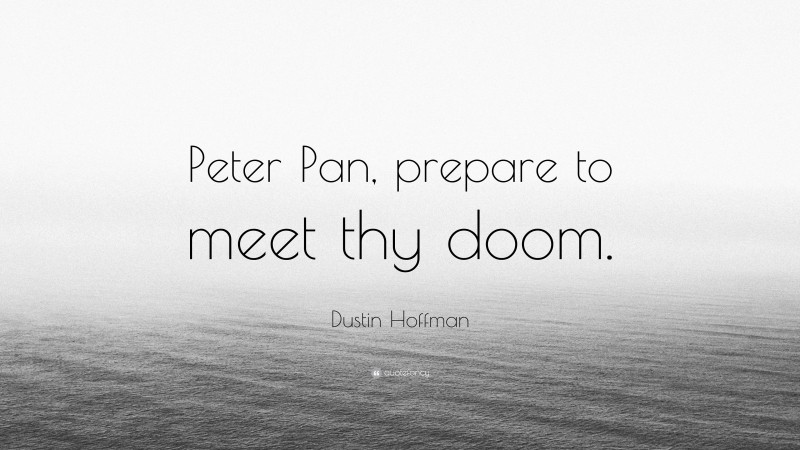 Dustin Hoffman Quote: “Peter Pan, prepare to meet thy doom.”