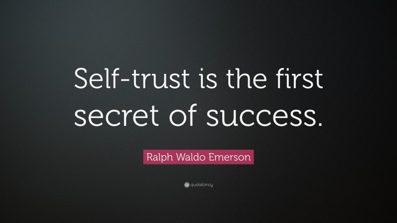 Ralph Waldo Emerson Quote: “Self-trust is the first secret of success.”