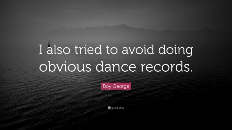 Boy George Quote: “I also tried to avoid doing obvious dance records.”