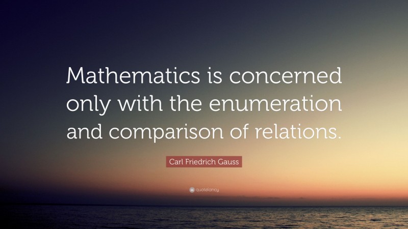 Carl Friedrich Gauss Quote: “Mathematics is concerned only with the ...