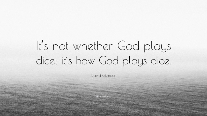 David Gilmour Quote: “It’s not whether God plays dice; it’s how God plays dice.”